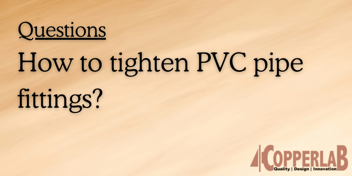 How to tighten PVC pipe fittings?